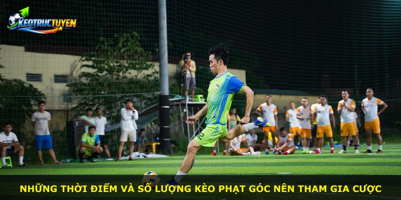 Những thời điểm và số lượng kèo phạt góc nên tham gia cược