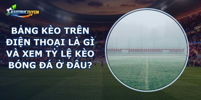Bảng Kèo Trên Điện Thoại