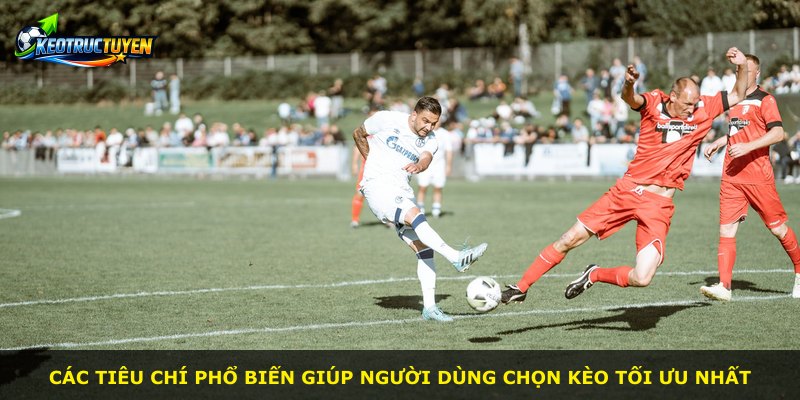 Các tiêu chí phổ biến giúp người dùng chọn kèo tối ưu nhất