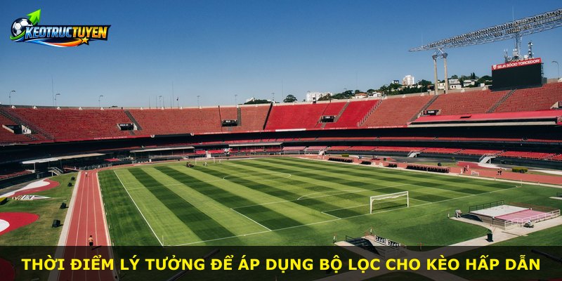 Thời điểm lý tưởng để áp dụng bộ lọc cho kèo hấp dẫn