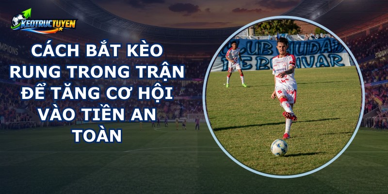 Cách Bắt Kèo Rung Trong Trận