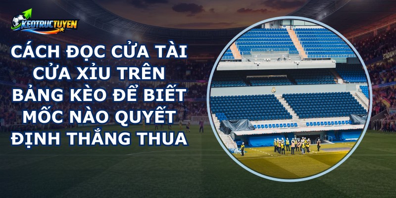 Cách Đọc Cửa Tài Cửa Xỉu Trên Bảng Kèo