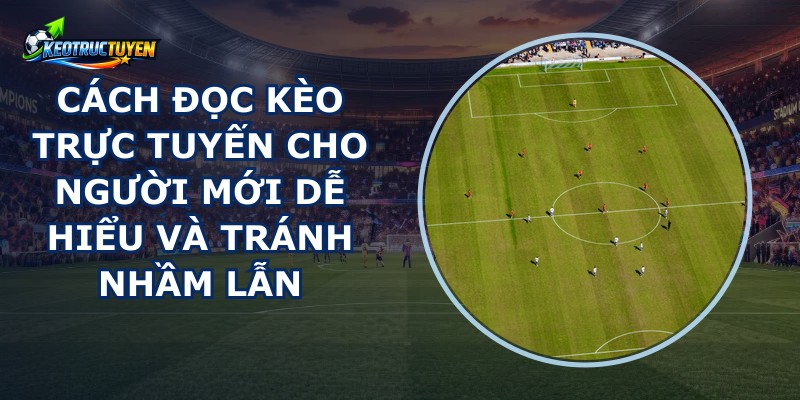 Cách Đọc Kèo Trực Tuyến Cho Người Mới
