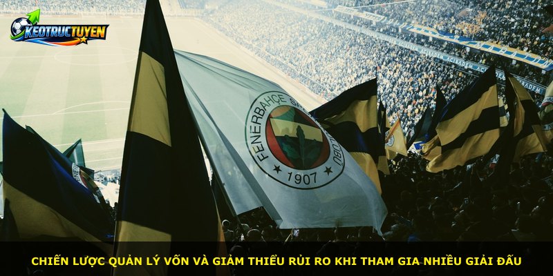 Chiến lược quản lý vốn và giảm thiểu rủi ro khi tham gia nhiều giải đấu