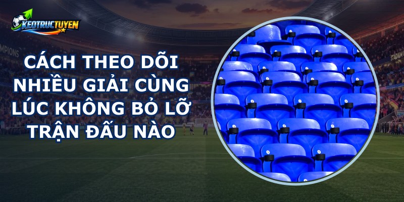 Cách Theo Dõi Nhiều Giải Cùng Lúc