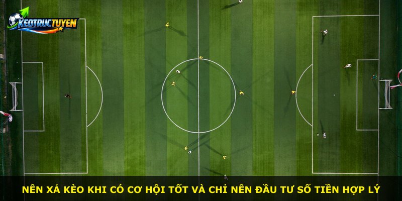 Nên xả kèo khi có cơ hội tốt và chỉ nên đầu tư số tiền hợp lý
