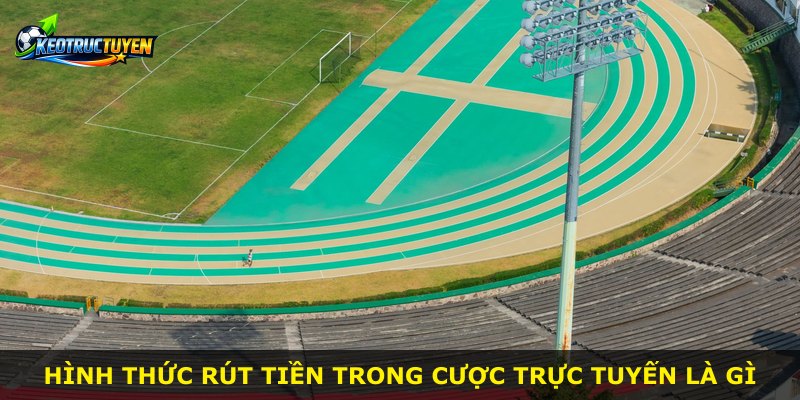Hình thức rút tiền trong cược trực tuyến là gì
