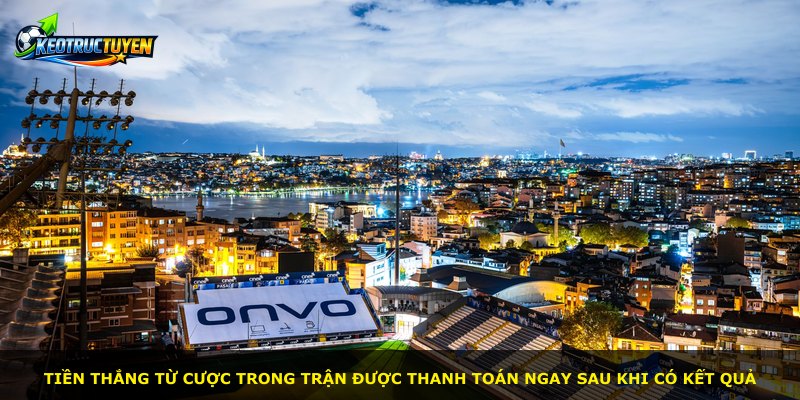 Tiền thắng từ cược trong trận được thanh toán ngay sau khi có kết quả