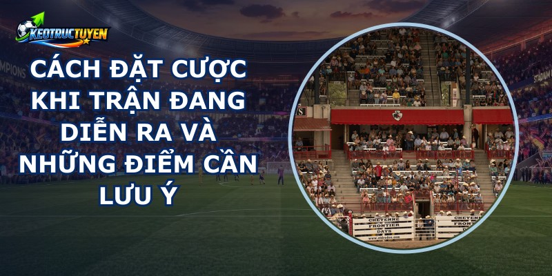 Đặt Cược Khi Trận Đang Diễn Ra