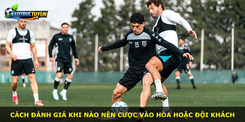 Cách đánh giá khi nào nên cược vào hòa hoặc đội khách