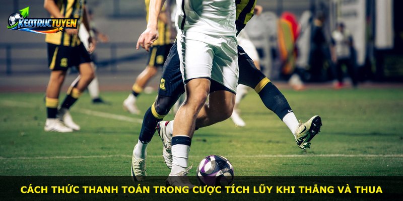Cách thức thanh toán trong cược tích lũy khi thắng và thua