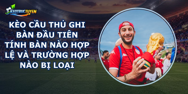 Kèo Cầu Thủ Ghi Bàn Đầu Tiên