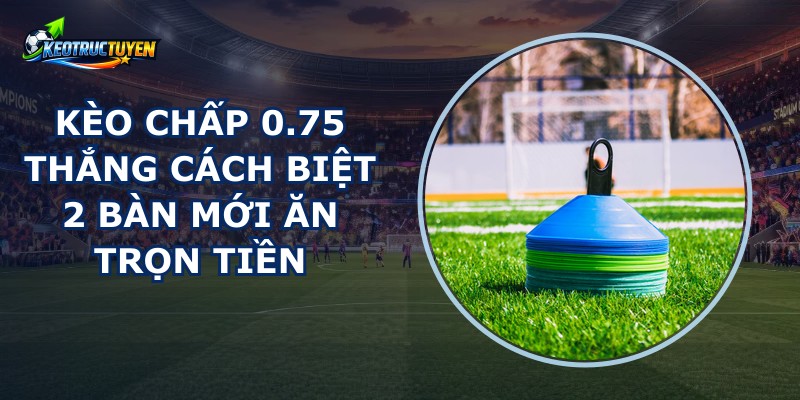 Kèo Chấp 0.75