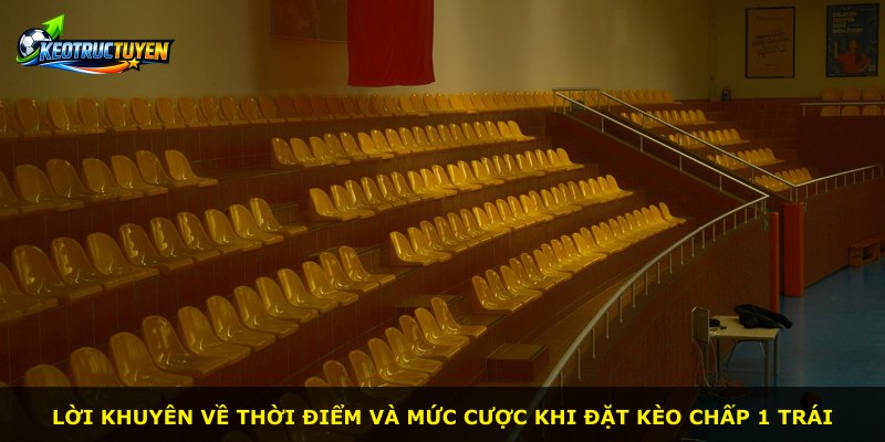 Lời khuyên về thời điểm và mức cược khi đặt kèo chấp 1 trái
