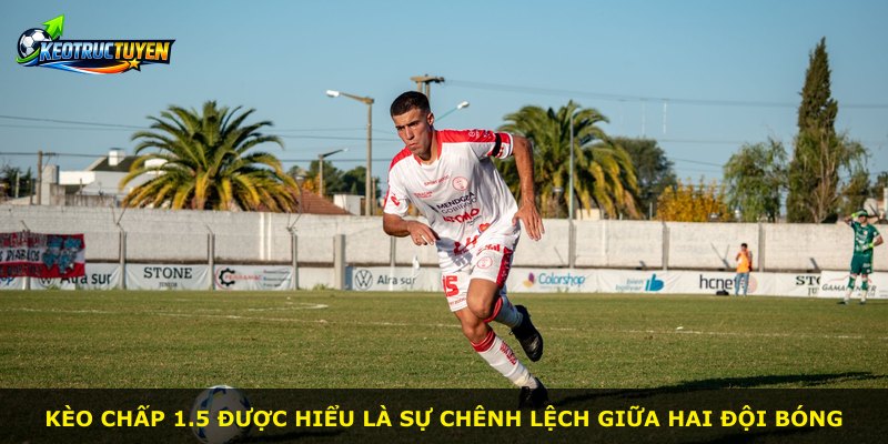 Kèo chấp 1.5 được hiểu là sự chênh lệch giữa hai đội bóng