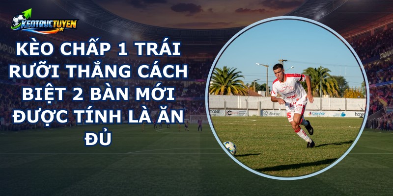 Kèo Chấp 1 Trái Rưỡi