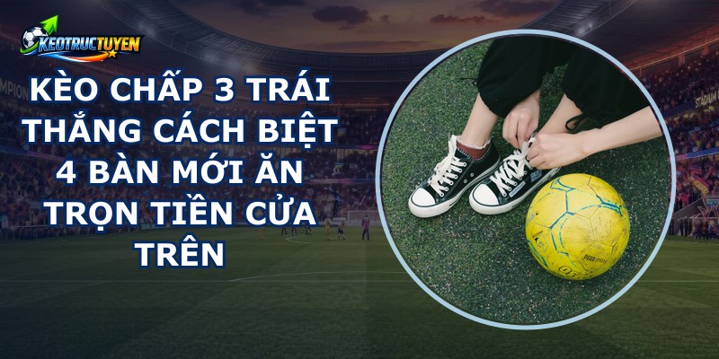 Kèo Chấp 3 Trái