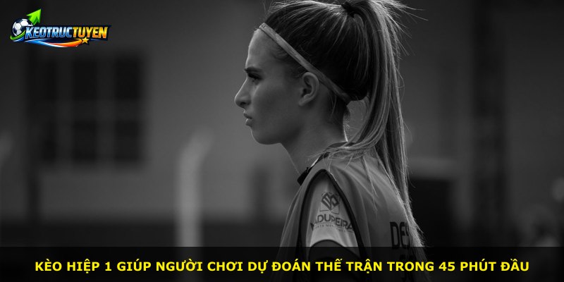 Kèo hiệp 1 giúp người chơi dự đoán thế trận trong 45 phút đầu