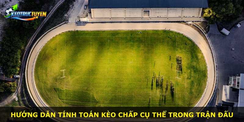 Hướng dẫn tính toán kèo chấp cụ thể trong trận đấu