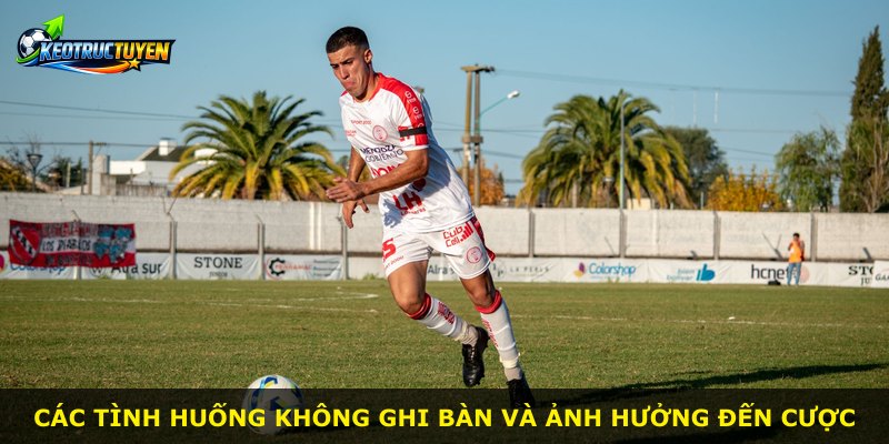 Các tình huống không ghi bàn và ảnh hưởng đến cược