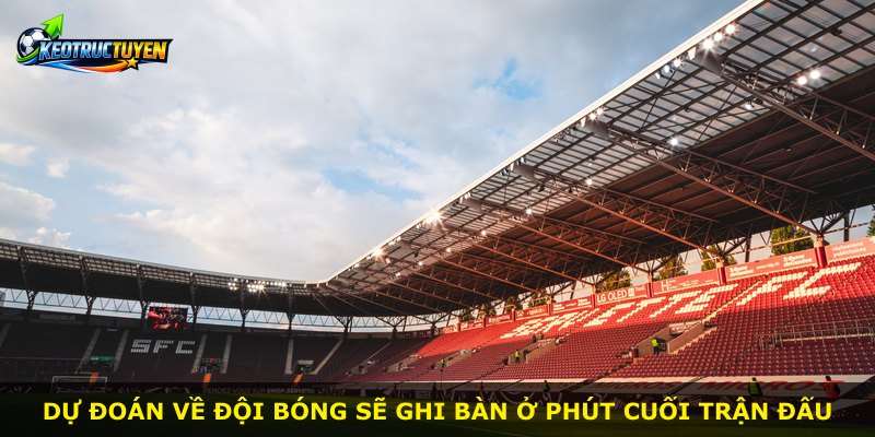 Dự đoán về đội bóng sẽ ghi bàn ở phút cuối trận đấu