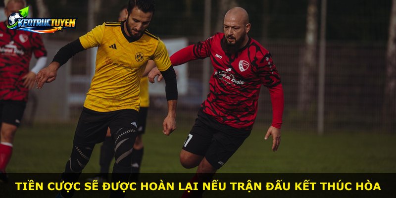 Tiền cược sẽ được hoàn lại nếu trận đấu kết thúc hòa