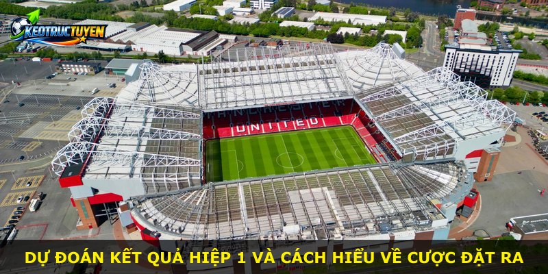 Dự đoán kết quả hiệp 1 và cách hiểu về cược đặt ra