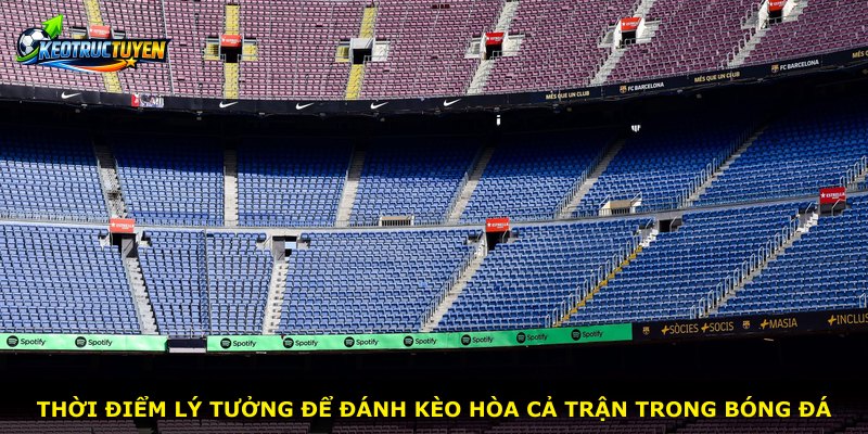 Thời điểm lý tưởng để đánh kèo hòa cả trận trong bóng đá