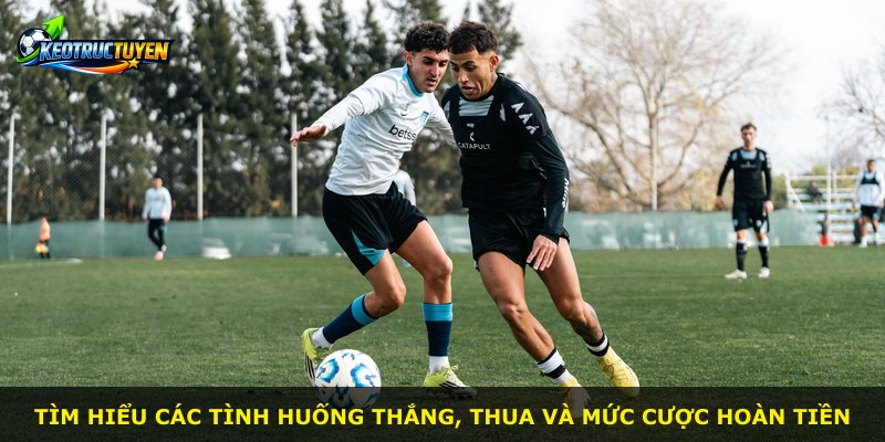 Tìm hiểu các tình huống thắng, thua và mức cược hoàn tiền