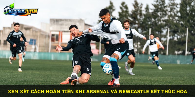 Xem xét cách hoàn tiền khi Arsenal và Newcastle kết thúc hòa