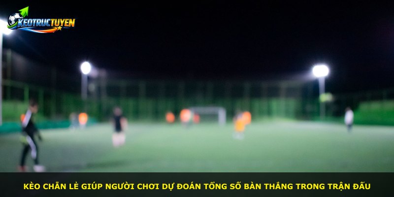 Kèo chẵn lẻ giúp người chơi dự đoán tổng số bàn thắng trong trận đấu