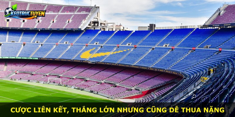 Cược liên kết, thắng lớn nhưng cũng dễ thua nặng