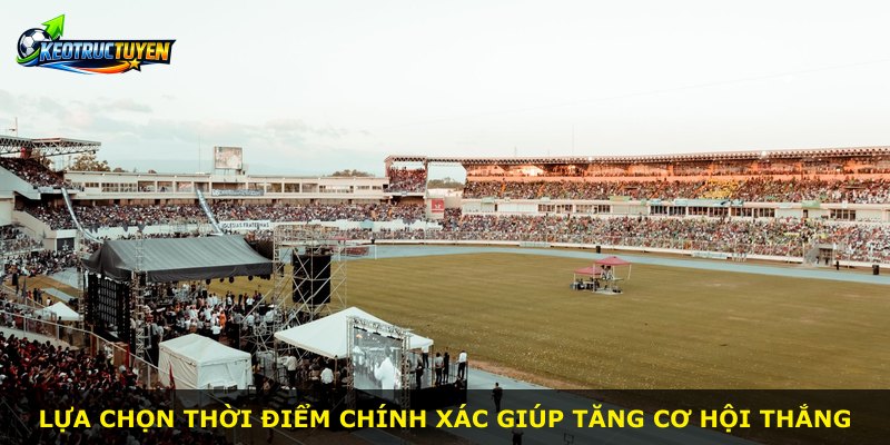 Lựa chọn thời điểm chính xác giúp tăng cơ hội thắng