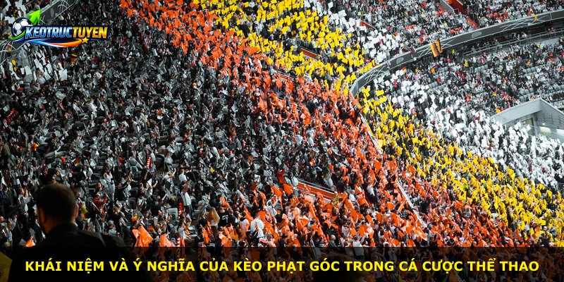 Khái niệm và ý nghĩa của kèo phạt góc trong cá cược thể thao