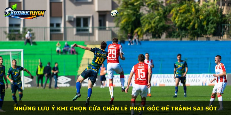 Những lưu ý khi chọn cửa chẵn lẻ phạt góc để tránh sai sót