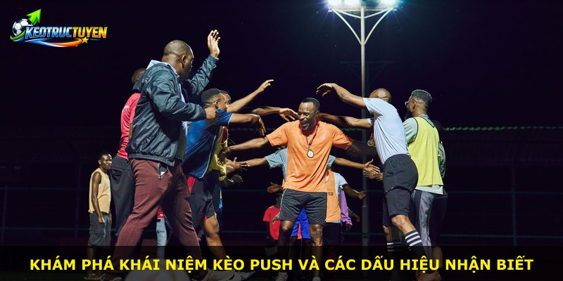 Khám phá khái niệm kèo Push và các dấu hiệu nhận biết