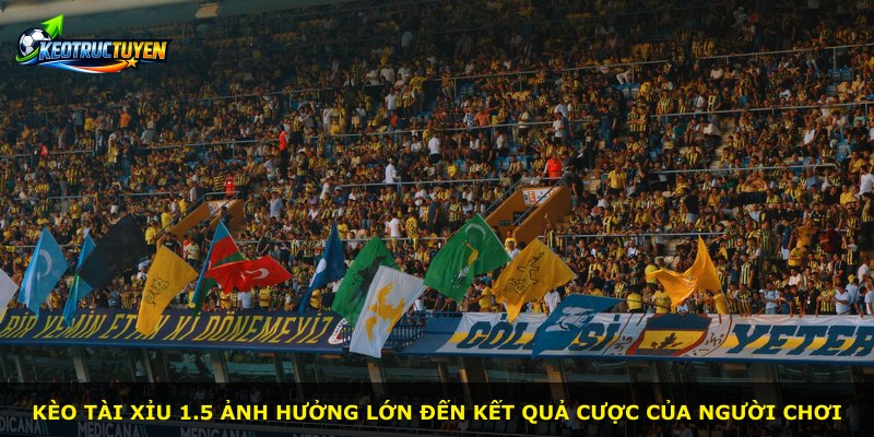 Kèo Tài Xỉu 1.5 ảnh hưởng lớn đến kết quả cược của người chơi