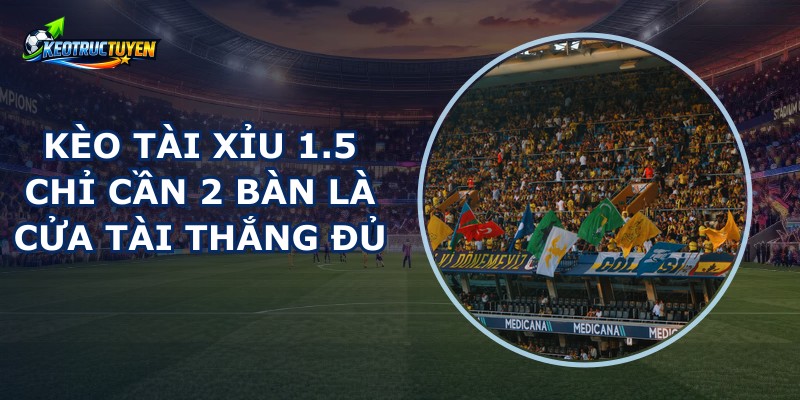 Kèo Tài Xỉu 1.5