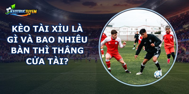 Kèo Tài Xỉu