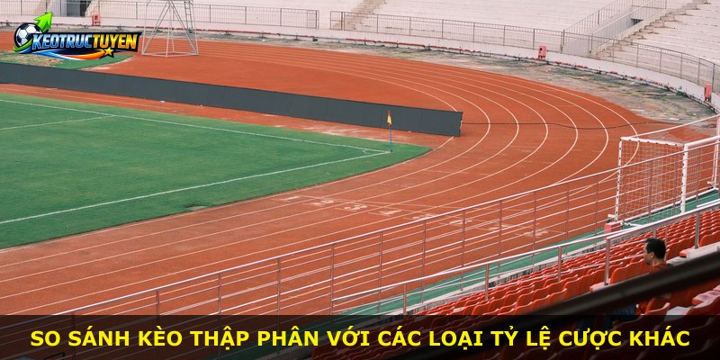 So sánh kèo thập phân với các loại tỷ lệ cược khác