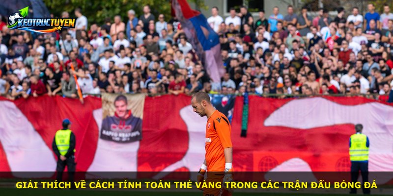 Giải thích về cách tính toán thẻ vàng trong các trận đấu bóng đá