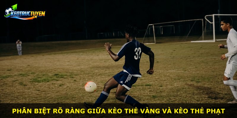 Phân biệt rõ ràng giữa kèo thẻ vàng và kèo thẻ phạt