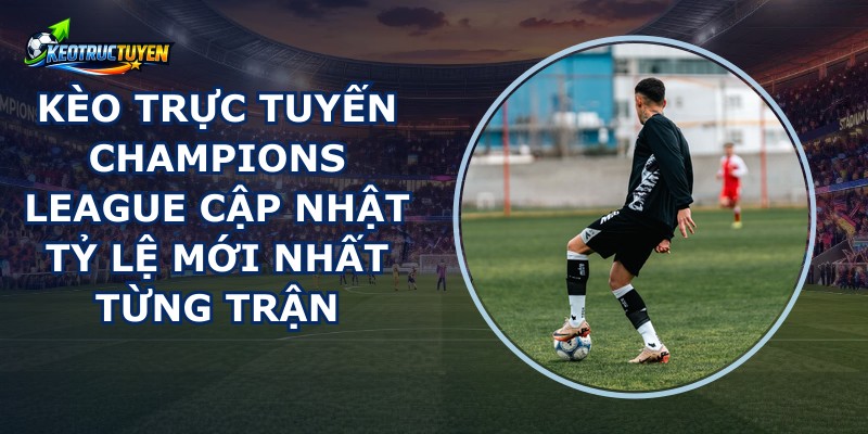 Kèo Trực Tuyến Champions League