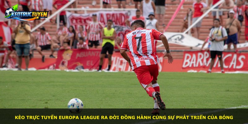 Kèo trực tuyến Europa League ra đời đồng hành cùng sự phát triển của bóng
