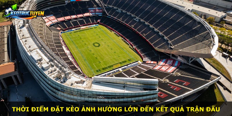 Thời điểm đặt kèo ảnh hưởng lớn đến kết quả trận đấu