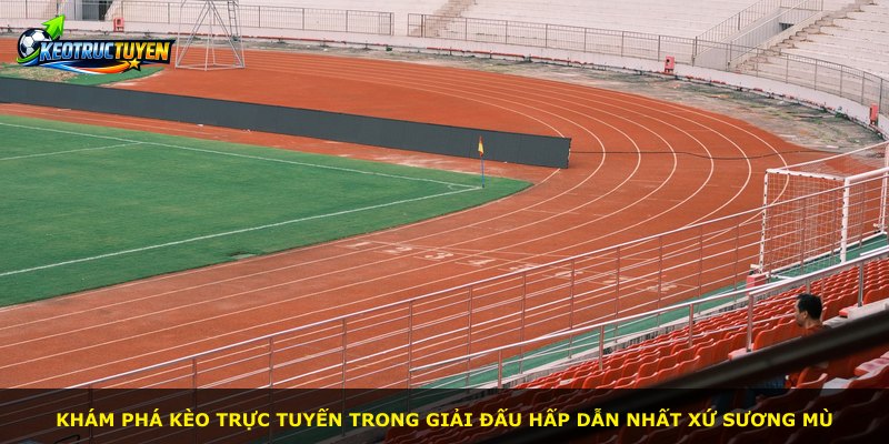 Khám phá kèo trực tuyến trong giải đấu hấp dẫn nhất xứ sương mù