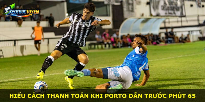 Hiểu cách thanh toán khi Porto dẫn trước phút 65