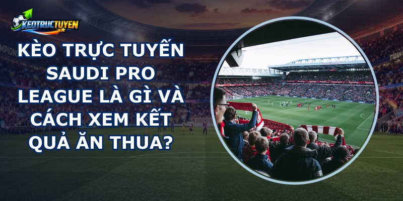 Kèo Trực Tuyến Saudi Pro League
