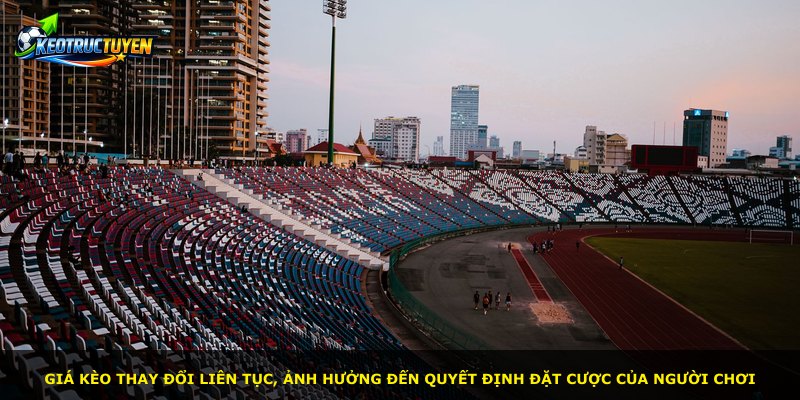 Giá kèo thay đổi liên tục, ảnh hưởng đến quyết định đặt cược của người chơi