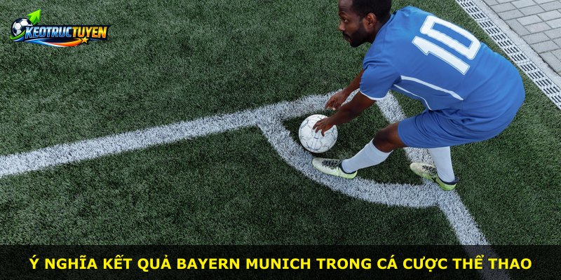 Ý nghĩa kết quả Bayern Munich trong cá cược thể thao